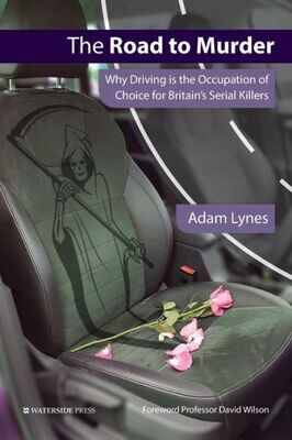 The Road To Murder : Why Driving Is The Occupation Of Choice For Britain�S Serial Killers