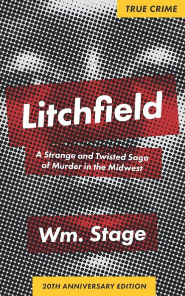 Litchfield : A Strange And Twisted Saga Of Murder In The Midwest, 20Th Anniversary Edition