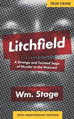 Litchfield : A Strange And Twisted Saga Of Murder In The Midwest, 20Th Anniversary Edition