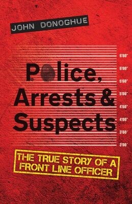 Police, Arrests &amp; Suspects : The True Story Of A Front Line Officer