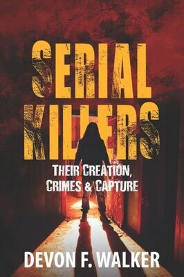 Serial Killers: Their Creation, Crimes And Capture