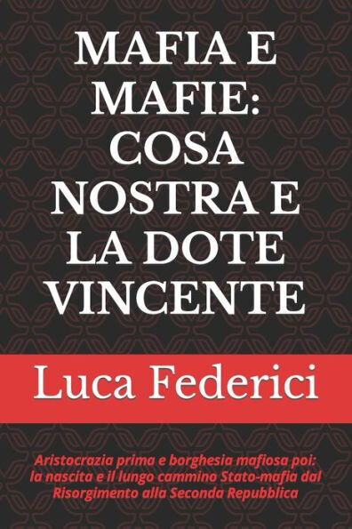 Mafia E Mafie: Cosa Nostra E La Dote Vincente: Aristocrazia Prima E Borghesia Mafiosa Poi: La Nascita E Il Lungo Cammino Stato-Mafia