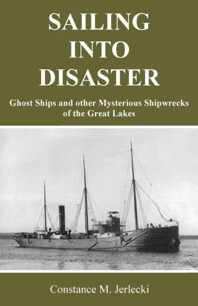 Sailing Into Disaster : Ghost Ships And Other Mysterious Shipwrecks Of The Great Lakes