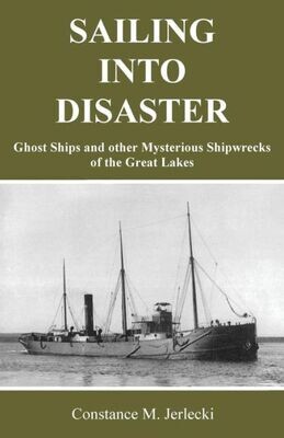 Sailing Into Disaster : Ghost Ships And Other Mysterious Shipwrecks Of The Great Lakes