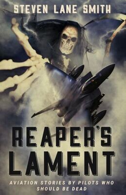 Reaper&#39;S Lament : Aviation Stories By Pilots Who Should Be Dead