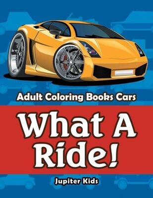 What A Ride! : Adult Coloring Books Cars