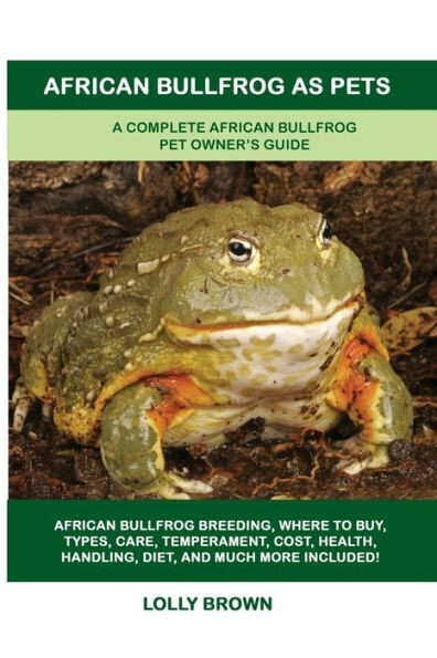 African Bullfrog as Pets: A Complete African Bullfrog Pet Owner&#39;s Guide