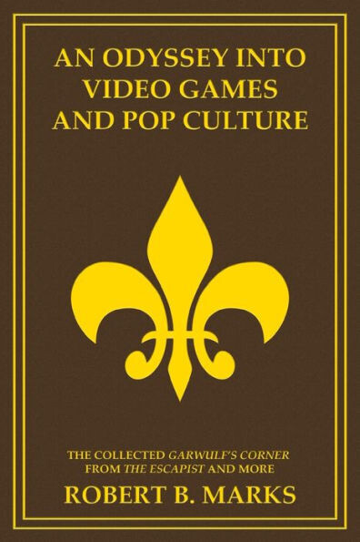 An Odyssey into Video Games and Pop Culture: The Collected Garwulf&#39;s Corner from