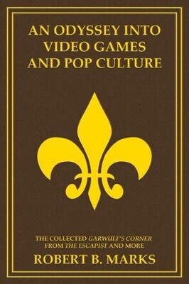 An Odyssey into Video Games and Pop Culture: The Collected Garwulf&#39;s Corner from