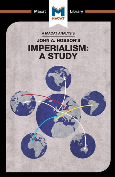 An Analysis of John A. Hobson&#39;s Imperialism: A Study (The Macat Library)