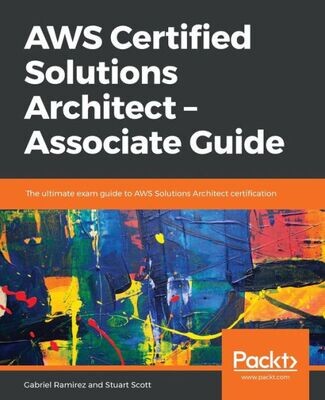 AWS Certified Solutions Architect � Associate Guide: The ultimate exam guide to AWS Solutions Architect certification