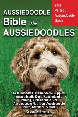 Aussiedoodle Bible And Aussiedoodles: Your Perfect Aussiedoodle Guide Aussiedoodles, Aussiedoodle Puppies, Aussiedoodle Dogs, Aussiedoodle Training, ... Aussiedoodle Health, Breeders, &amp; More!