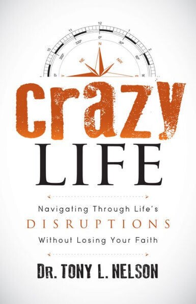 Crazy Life: Navigating Through Life�s Disruptions Without Losing Your Faith