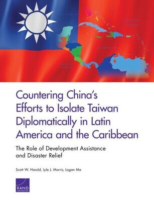 Countering China�s Efforts to Isolate Taiwan Diplomatically in Latin America and the Caribbean: The Role of Development Assistance and Disaster Relief