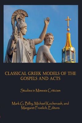 Classical Greek Models of the Gospels and Acts: Studies in Mimesis Criticism (Claremont Studies in New Testament &amp; Christian Origins)