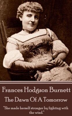 Frances Hodgson Burnett - The Dawn Of A Tomorrow: &quot;She made herself stronger by fighting with the wind.&quot;