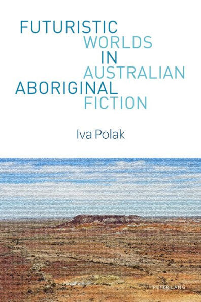 Futuristic Worlds in Australian Aboriginal Fiction (World Science Fiction Studies)