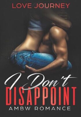 I Don&#39;t Disappoint: AMBW Romance