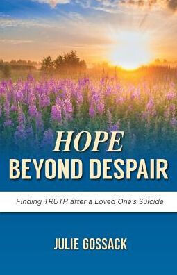Hope Beyond Despair: Finding Truth After a Loved One&#39;s Suicide