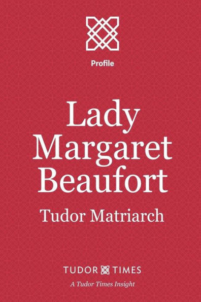 Lady Margaret Beaufort: Tudor Matriarch (Tudor Times Insights (Profiles))