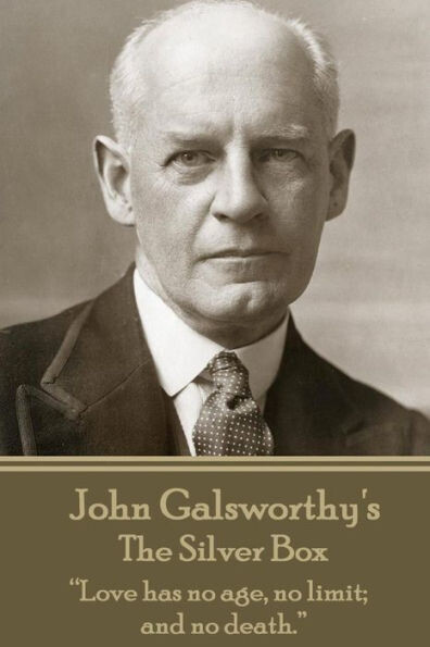 John Galsworthy - The Silver Box: �Love has no age, no limit; and no death.��