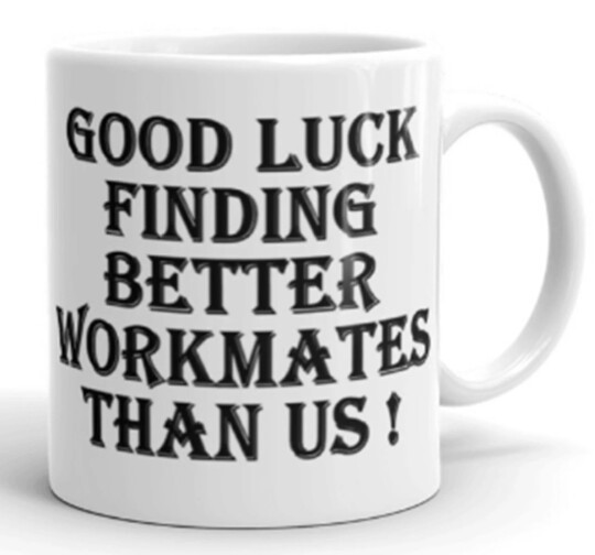 Good luck finding better Workmates than us  - Ceramic Mug