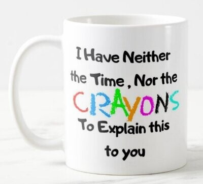 I Have neither the time Nor the Crayons to explain this to you - Ceramic Mug