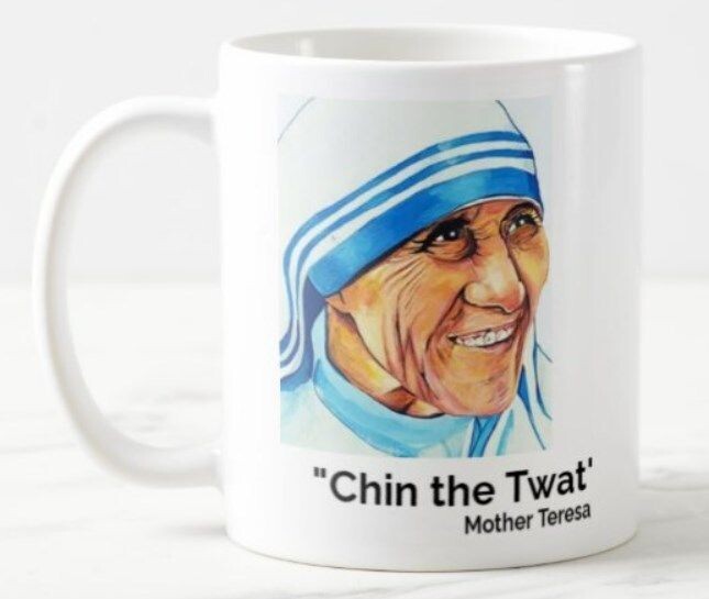 Famous Quotes - Chin the Twat Mother Theresa - Ceramic Mug