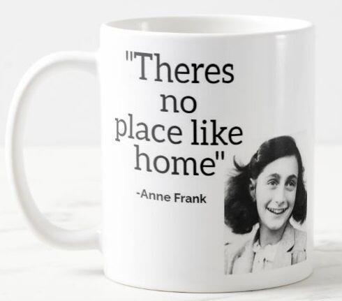 Famous Quotes - Theres no place like home Anne Frank  - Ceramic Mug