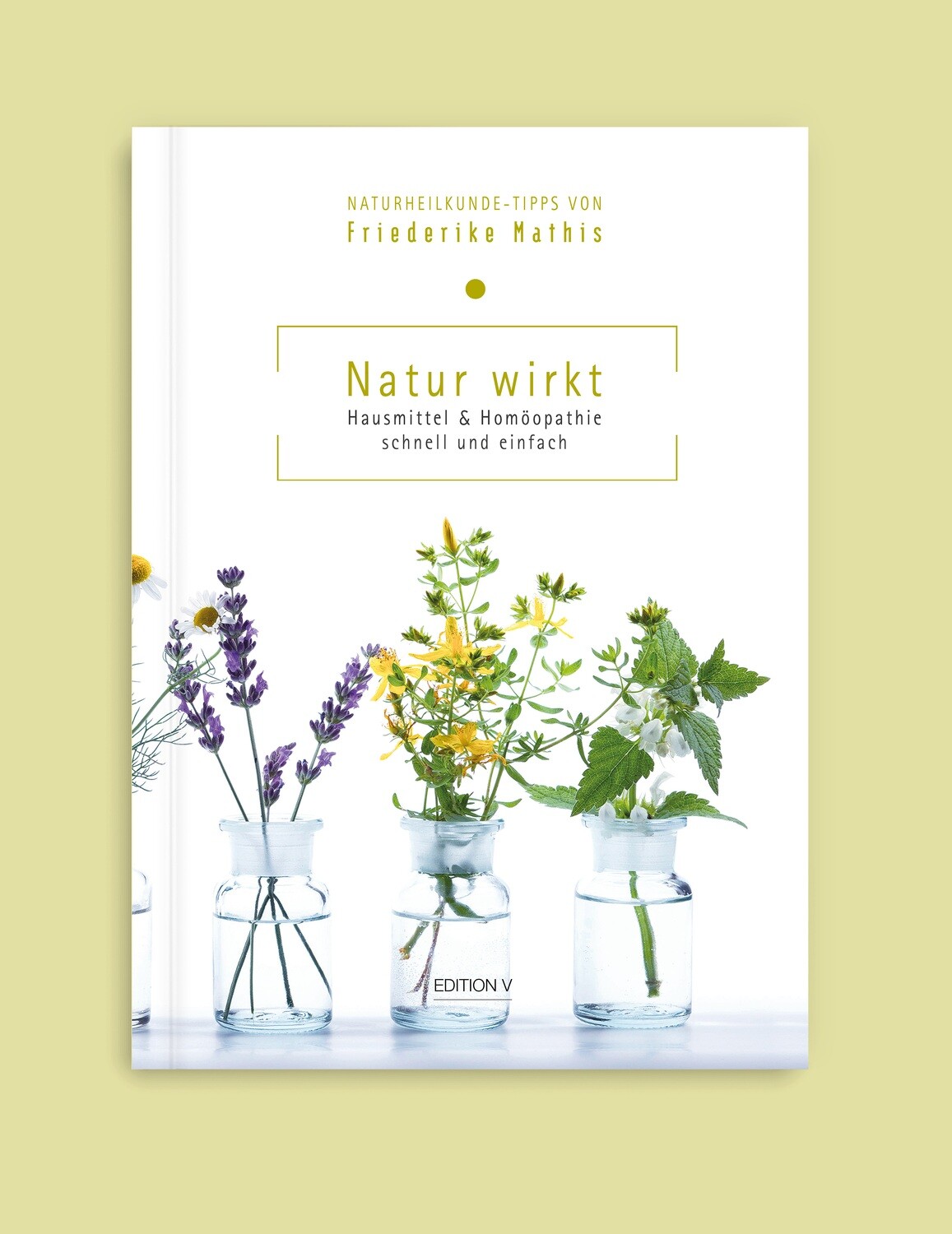 Friederike Mathis: Natur wirkt. Hausmittel &amp; Homöopathie. Schnell und einfach