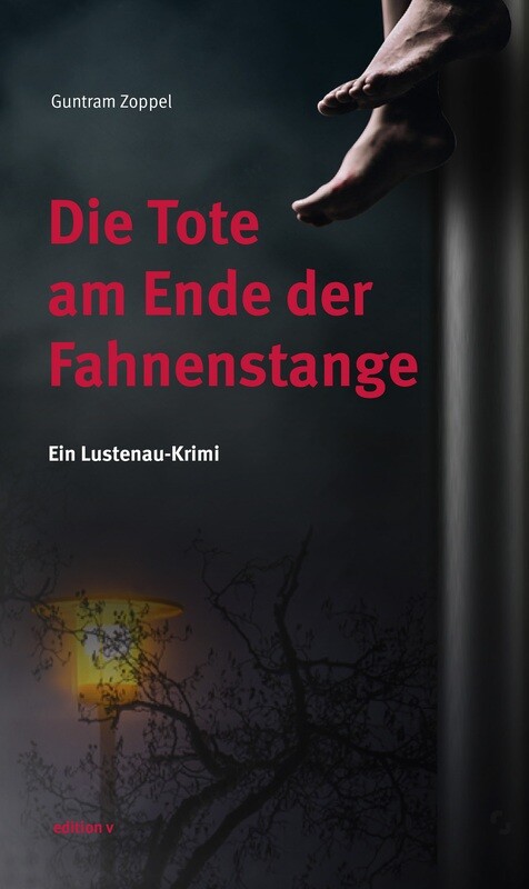 Guntram Zoppel: Die Tote am Ende der Fahnenstange. Ein Lustenau-Krimi