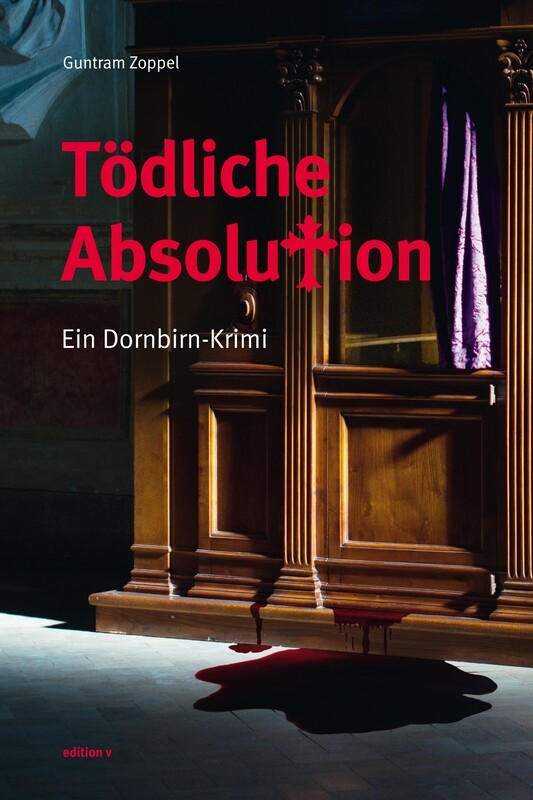 Guntram Zoppel: Tödliche Absolution. Ein Dornbirn-Krimi