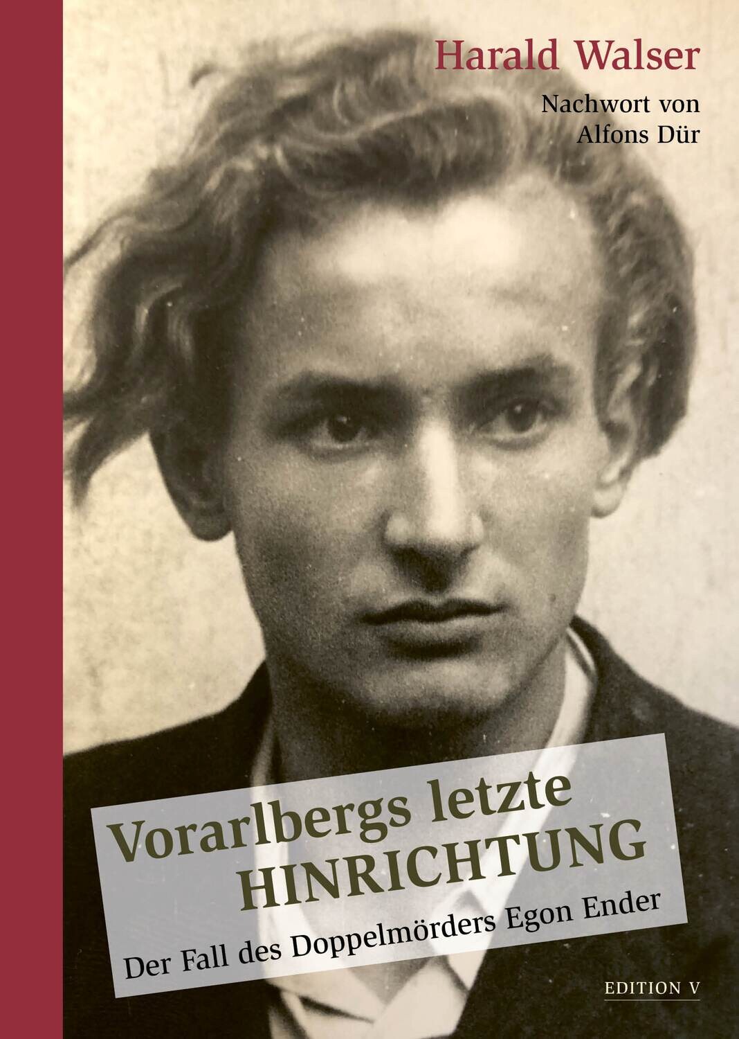 Harald Walser: Vorarlbergs letzte Hinrichtung. Der Fall des Doppelmörders Egon Ender