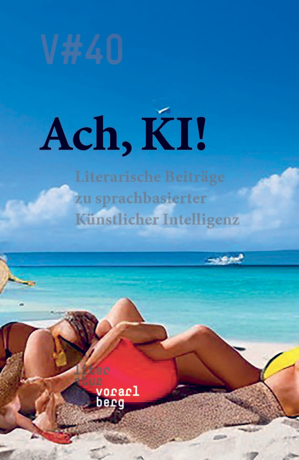 Sabine Benzer und Marie-Rose Rodewald-Cerha (Hg.):
V#40 Ach, KI! Literarische Beiträge zu sprachbasiertert Künstlicher Intelligenz