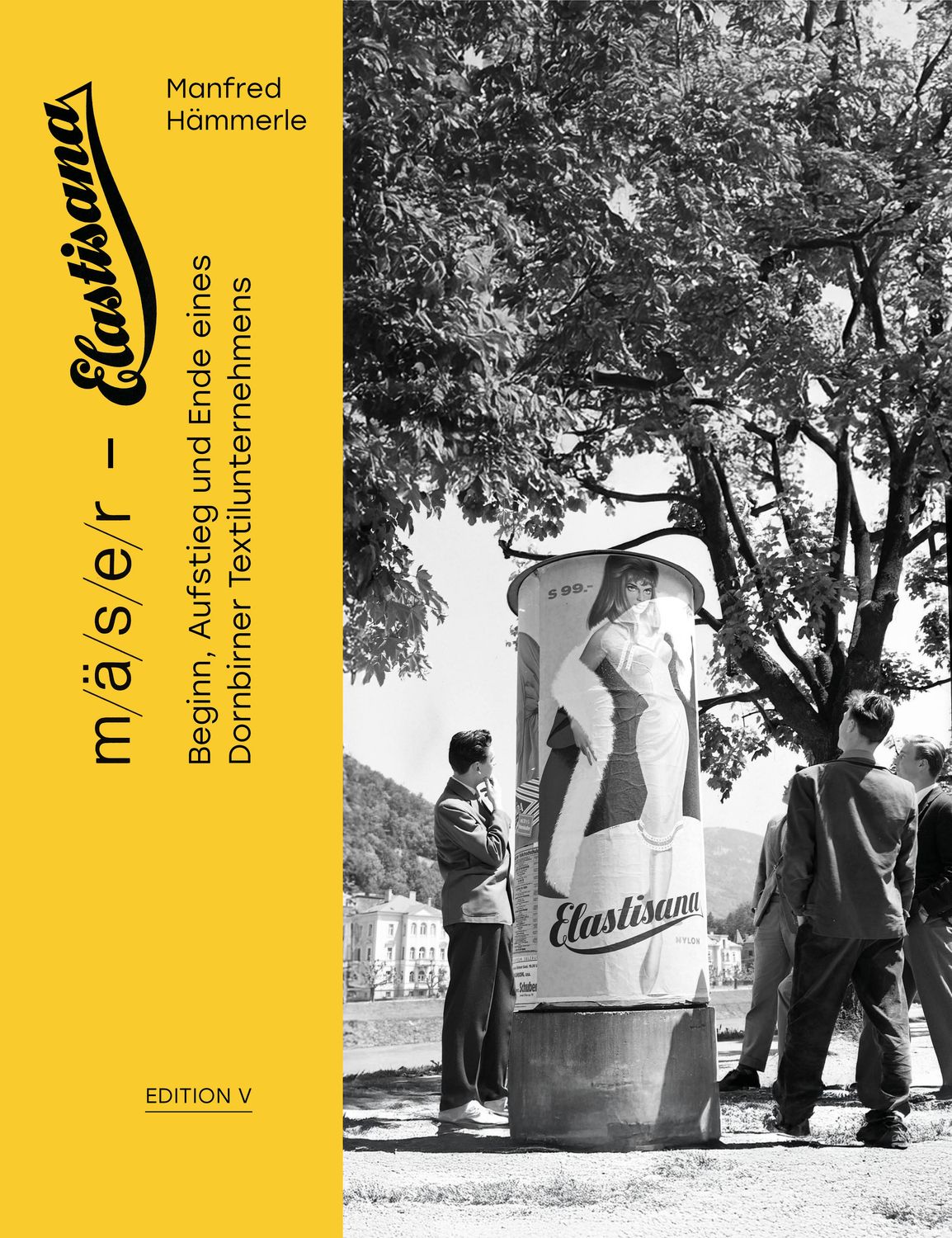 Manfred Hämmerle: m/ä/s/e/r - Elastisana. Beginn, Aufstieg und Ende eines Dornbirner Textilunternehmens