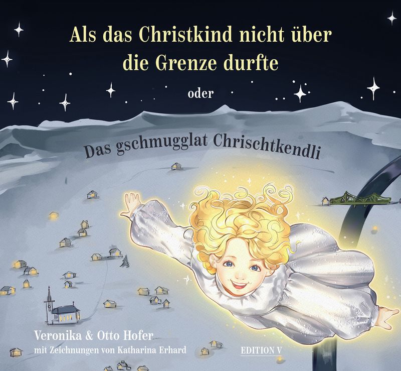 Veronika &amp; Otto Hofer: Als das Christkind nicht über die Grenze durfte oder Das gschmugglat Chrischtkendli