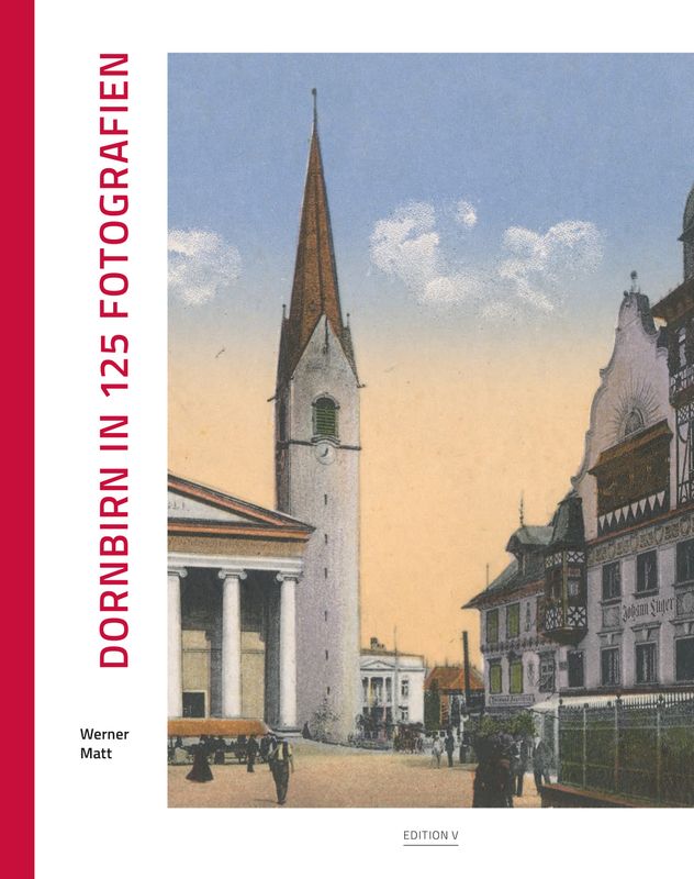 Werner Matt: Dornbirn in 125 Fotografien. Stadtgeschichte in Bildern
