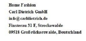 Home Fashion - Carl Dietrich GmbH,  Finsterau 31 F Streckewalde,  09518 Großrückerswalde, Deutschland, Email : info@carldietrich.de