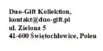 Duo-Gift Kollektion, ul. Zielona 5,  41-600 Świętochłowice, Polen, Email :   kontakt@duo-gift.pl
