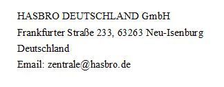 HASBRO DEUTSCHLAND GmbH, Frankfurter Straße 233, D-63263 Neu-Isenburg, Email: zentrale@hasbro.de