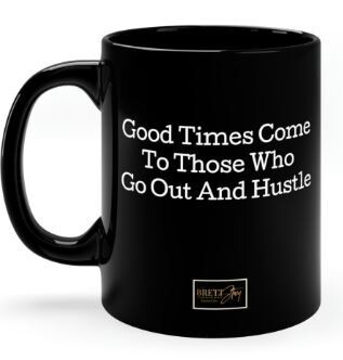 &quot;Good Times Come To Those Who Get Out And Hustle&quot; 11oz Black Ceramic Mug