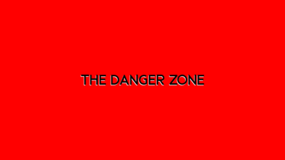 The Danger Zone