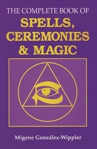 The Complete Book of Spells, Ceremonies &amp; Magic