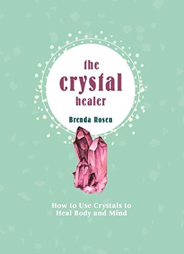 The Crystal Healer: How to Use Crystals to Heal Body and Mind