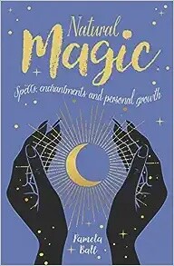 Natural Magic: Spells, Enchantments and Personal Growth