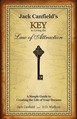 Jack Canfield&#39;s Key to Living the Law of Attraction: A Simple Guide to Creating the Life of Your Dreams