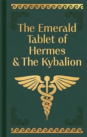 The Emerald Tablet of Hermes &amp; The Kybalion