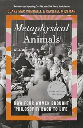 Metaphysical Animals: How Four Women Brought Philosophy Back to Life