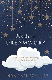 Modern Dreamwork: New Tools for Decoding Your Soul’s Wisdom