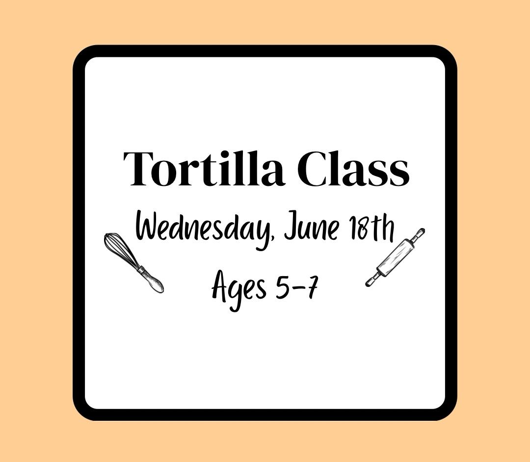 Summer Baking Class (Ages 5-7): Wednesday, June 18th - Tortilla Class